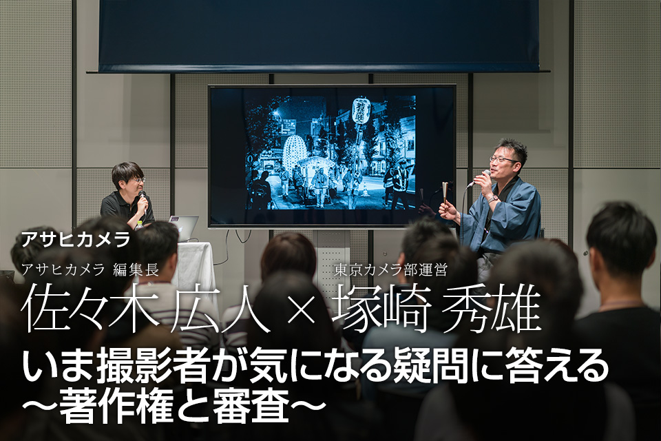 アサヒカメラ 編集長 佐々木広人 × 東京カメラ部運営「いま撮影者が気になる疑問に答える～著作権と審査～」