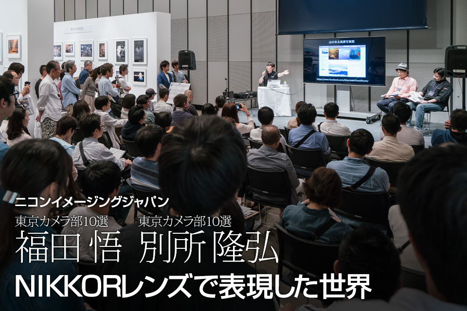 ニコンイメージングジャパントークショー 東京カメラ部10選 福田悟氏、別所隆弘氏「NIKKORレンズで表現した世界」