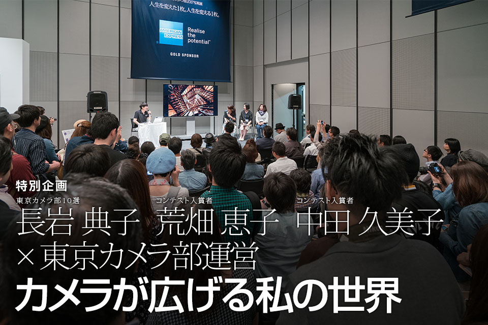 東京カメラ部10選 長岩典子氏 × コンテスト入賞者 荒畑恵子氏、中田久美子氏 × 東京カメラ部運営「カメラが広げる私の世界」